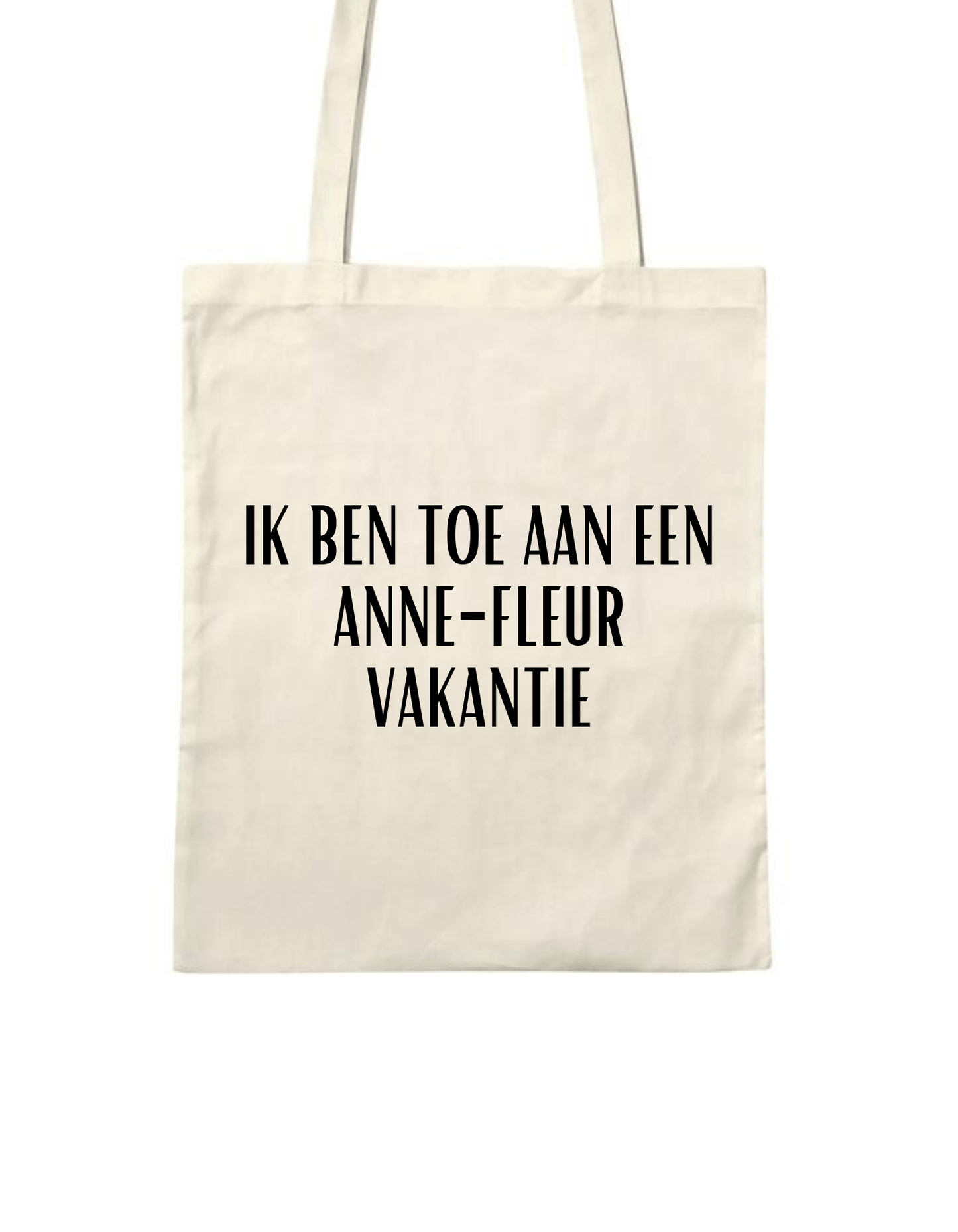 Katoenen Tas – “Ik ben toe aan een Anne - Fleur vakantie” Grappige Opdruk - Winkel van Katoen