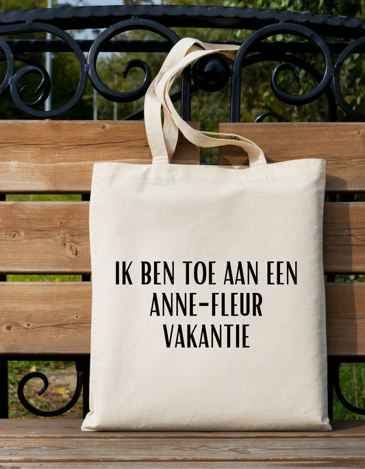 Katoenen Tas – “Ik ben toe aan een Anne-Fleur vakantie” Grappige Opdruk