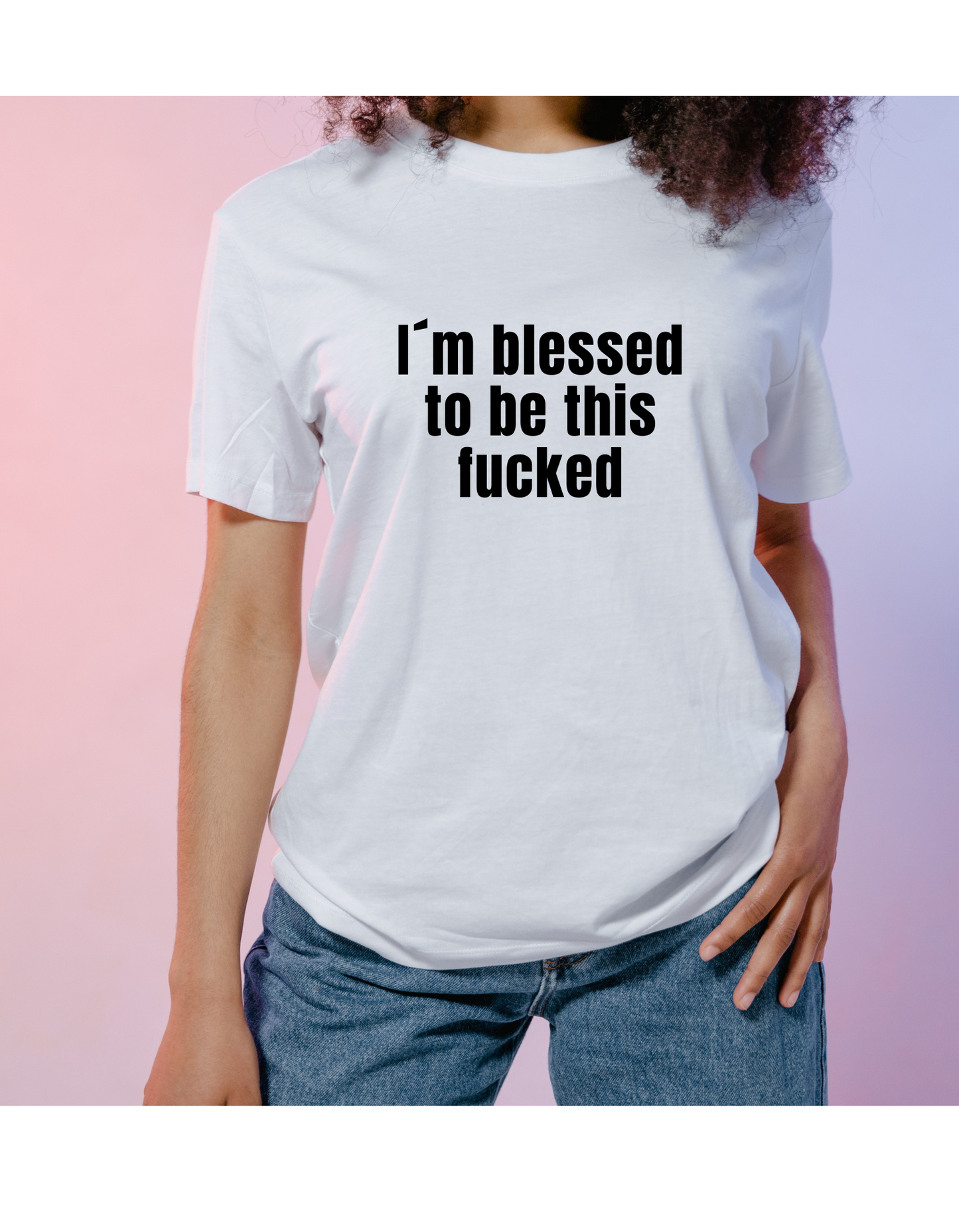 `I‘m blessed to be this fucked`