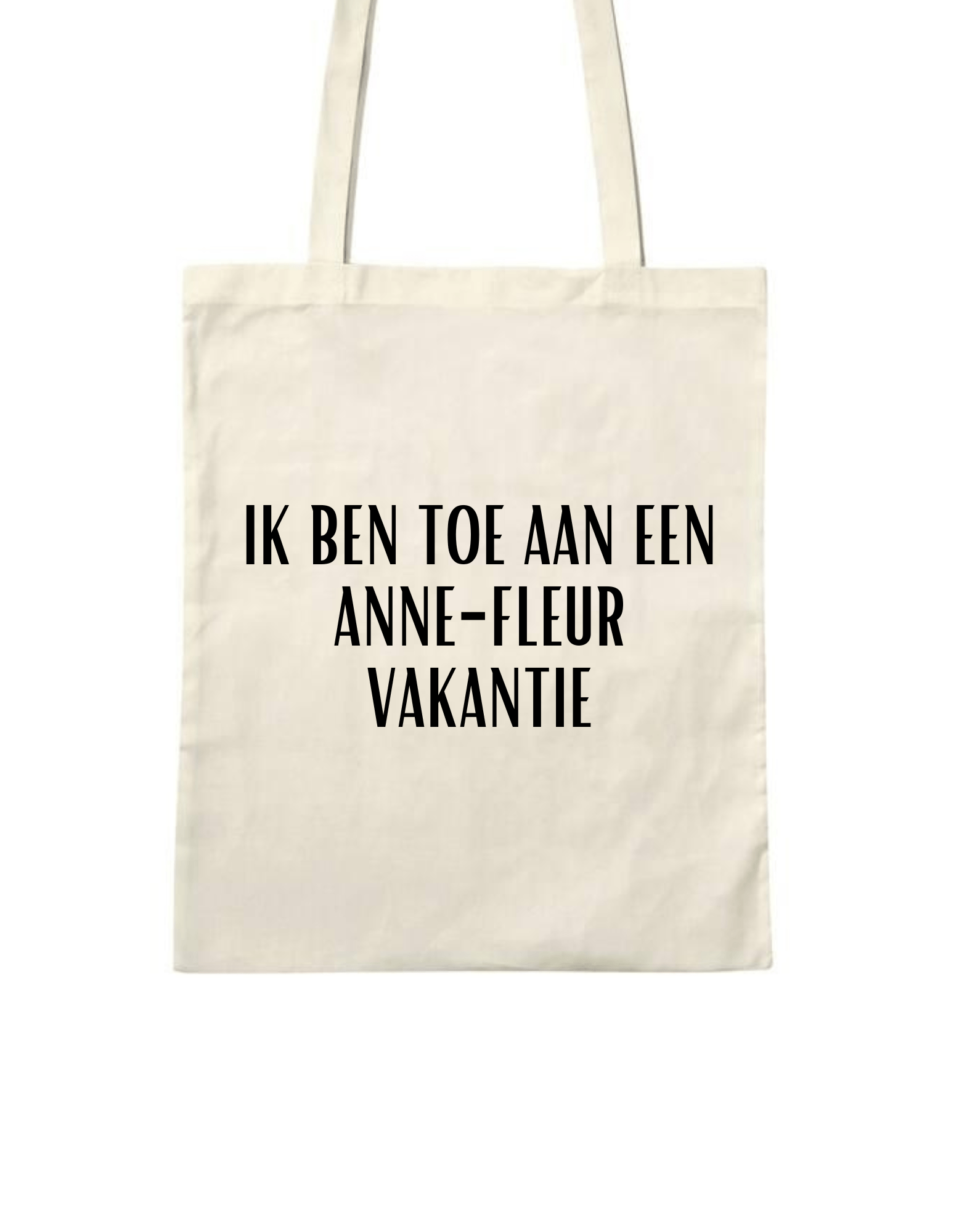 Katoenen Tas – “Ik ben toe aan een Anne - Fleur vakantie” Grappige Opdruk - Winkel van Katoen