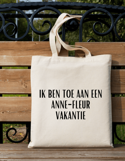 Katoenen Tas – “Ik ben toe aan een Anne - Fleur vakantie” Grappige Opdruk - Winkel van Katoen
